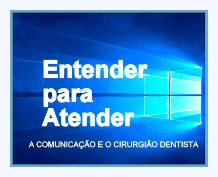 Entender para atender: a Comunicação e o Cirurgião Dentista